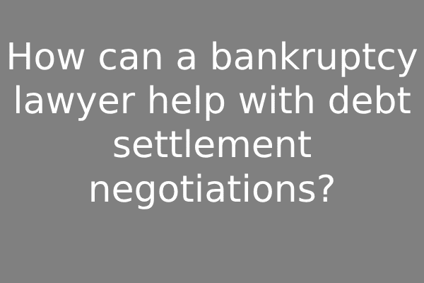 How can a bankruptcy lawyer help with debt settlement negotiations?
