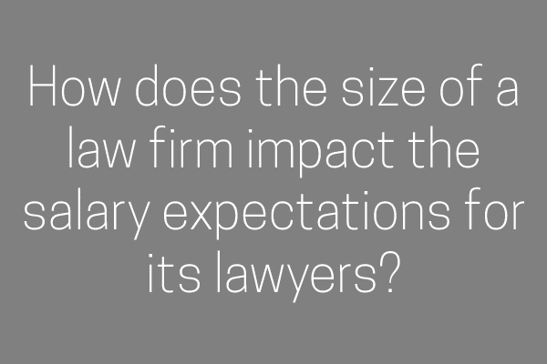 How does the size of a law firm impact the salary expectations for its lawyers?