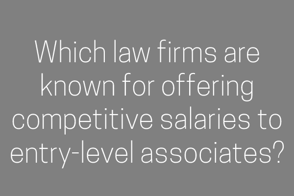 Which law firms are known for offering competitive salaries to entry-level associates?