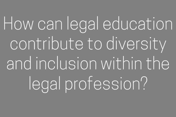 How can legal education contribute to diversity and inclusion within the legal profession?