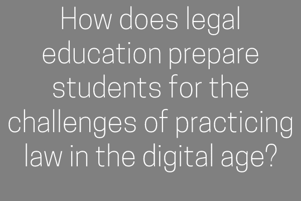 How does legal education prepare students for the challenges of practicing law in the digital age?