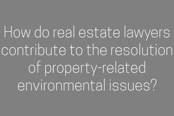 How do real estate lawyers contribute to the resolution of property-related environmental issues?