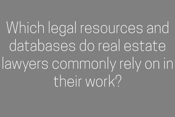 Which legal resources and databases do real estate lawyers commonly rely on in their work?