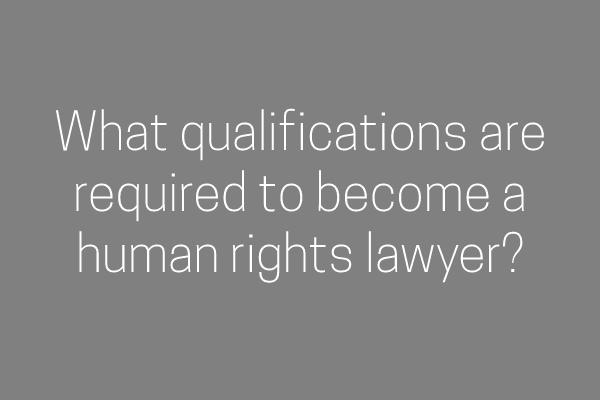 What qualifications are required to become a human rights lawyer?