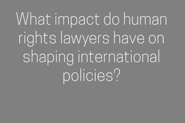 What impact do human rights lawyers have on shaping international policies?
