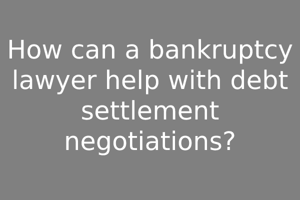 How can a bankruptcy lawyer help with debt settlement negotiations?