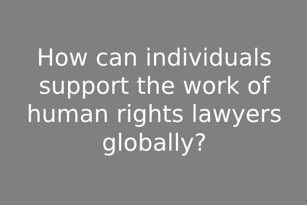How can individuals support the work of human rights lawyers globally?