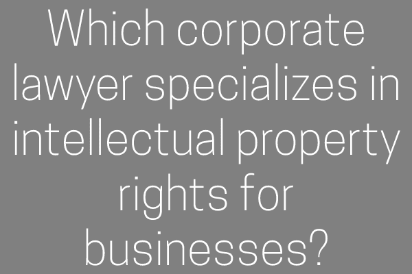 Which corporate lawyer specializes in intellectual property rights for businesses?