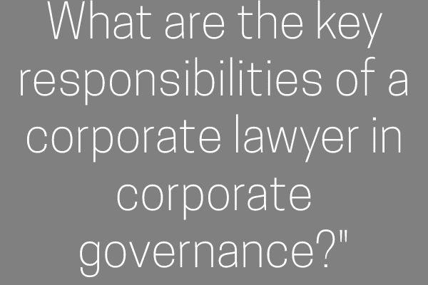 What are the key responsibilities of a corporate lawyer in corporate governance?