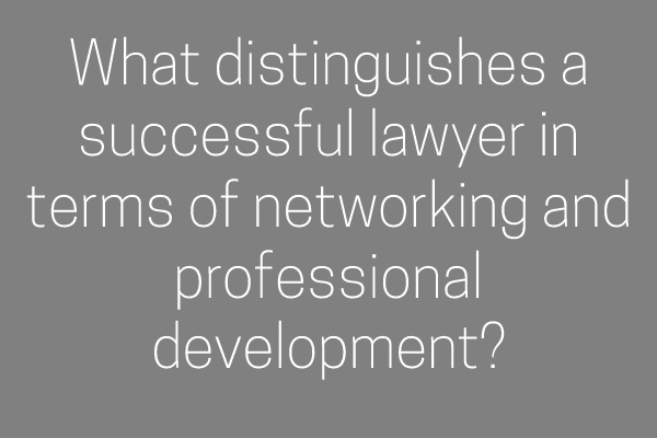 What distinguishes a successful lawyer in terms of networking and professional development?