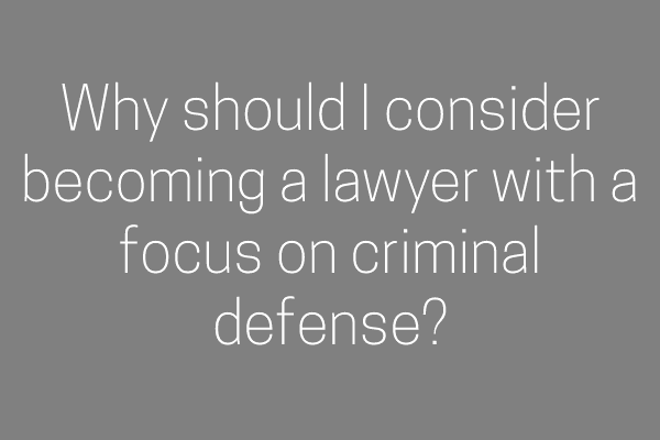 Why should I consider becoming a lawyer with a focus on criminal defense?