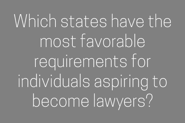 Which states have the most favorable requirements for individuals aspiring to become lawyers?